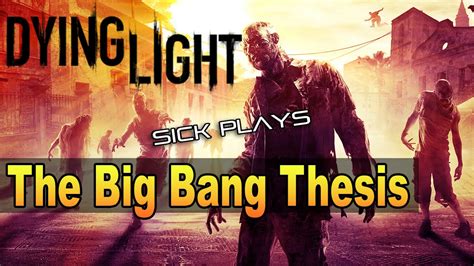 dying light big bang thesis|The Big Bang Thesis .